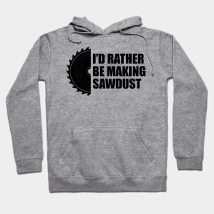 Lumberjack - I'd rather be making sawdust Hoodie